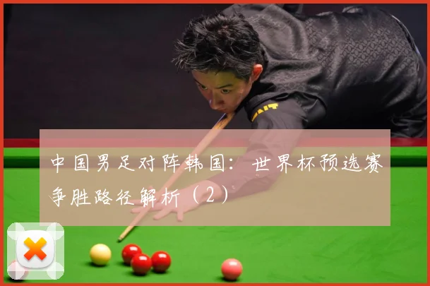 中国男足对阵韩国：世界杯预选赛争胜路径解析（2）
